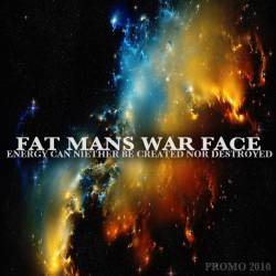Fat Mans War Face : Energy Can Neither Be Created Nor Destroyed